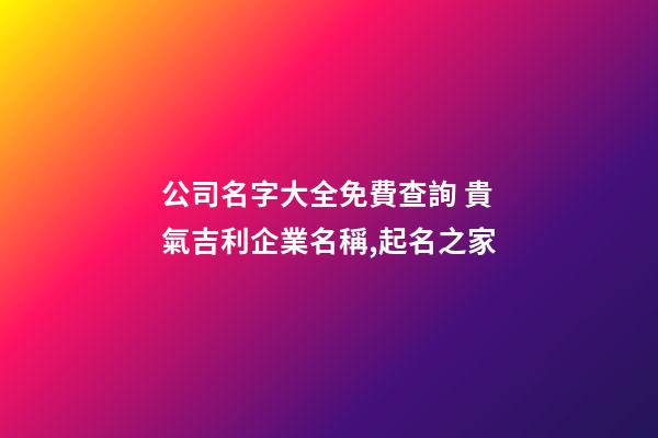 公司名字大全免費查詢 貴氣吉利企業名稱,起名之家